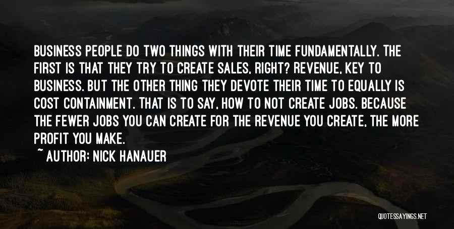 Nick Hanauer Quotes: Business People Do Two Things With Their Time Fundamentally. The First Is That They Try To Create Sales, Right? Revenue,