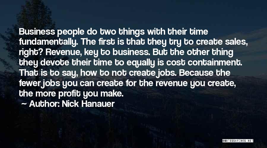 Nick Hanauer Quotes: Business People Do Two Things With Their Time Fundamentally. The First Is That They Try To Create Sales, Right? Revenue,