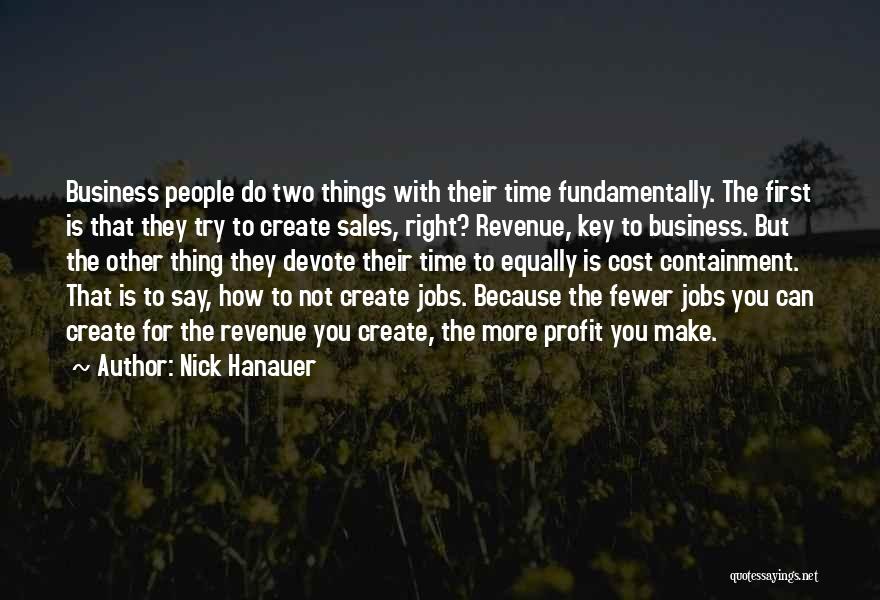 Nick Hanauer Quotes: Business People Do Two Things With Their Time Fundamentally. The First Is That They Try To Create Sales, Right? Revenue,