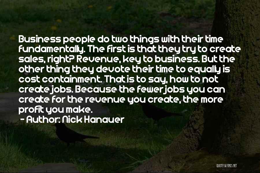 Nick Hanauer Quotes: Business People Do Two Things With Their Time Fundamentally. The First Is That They Try To Create Sales, Right? Revenue,