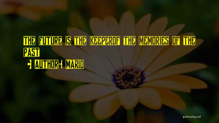 Mario Quotes: The Future Is The Keeperof The Memories Of The Past