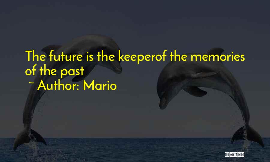 Mario Quotes: The Future Is The Keeperof The Memories Of The Past