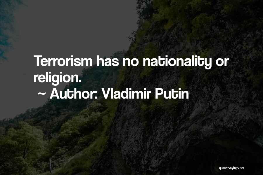 Vladimir Putin Quotes: Terrorism Has No Nationality Or Religion.