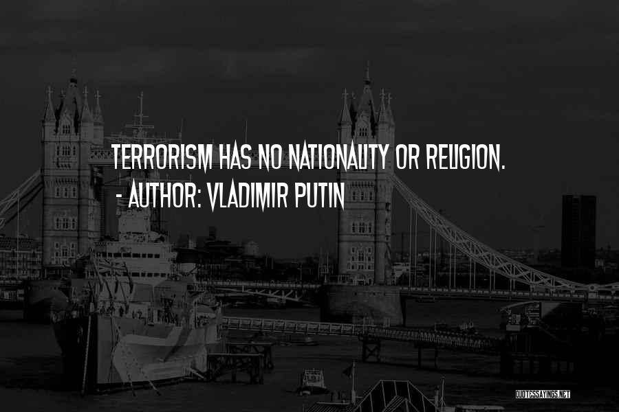 Vladimir Putin Quotes: Terrorism Has No Nationality Or Religion.