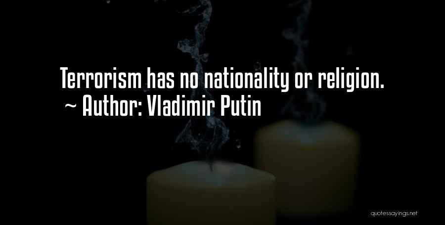 Vladimir Putin Quotes: Terrorism Has No Nationality Or Religion.