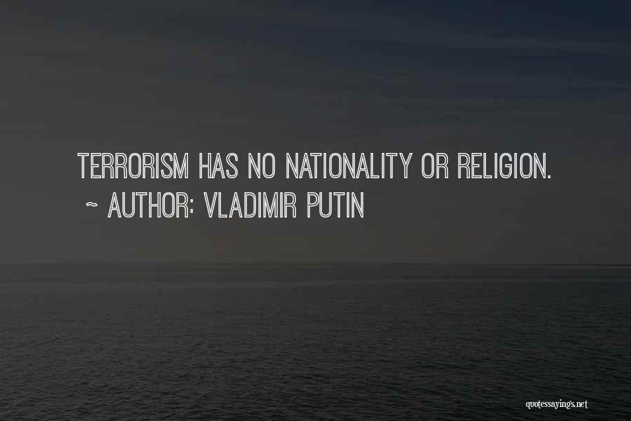 Vladimir Putin Quotes: Terrorism Has No Nationality Or Religion.