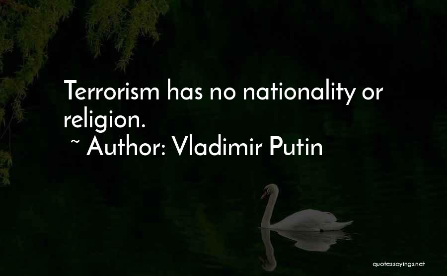 Vladimir Putin Quotes: Terrorism Has No Nationality Or Religion.