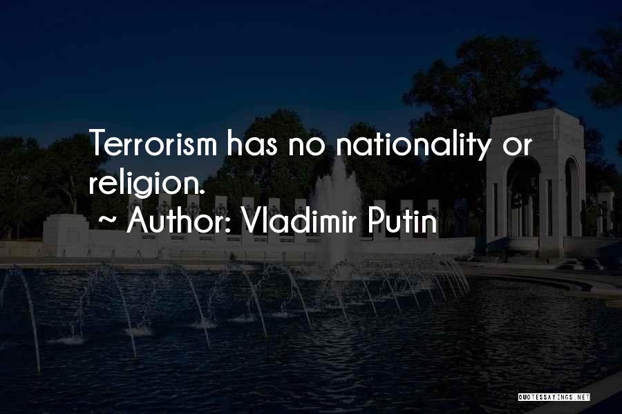 Vladimir Putin Quotes: Terrorism Has No Nationality Or Religion.