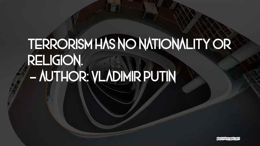 Vladimir Putin Quotes: Terrorism Has No Nationality Or Religion.