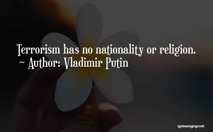 Vladimir Putin Quotes: Terrorism Has No Nationality Or Religion.