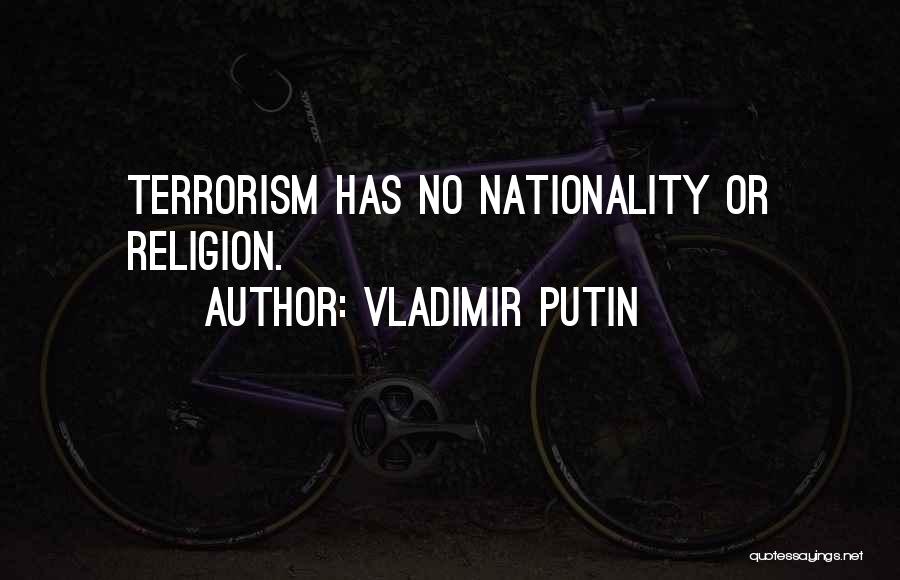 Vladimir Putin Quotes: Terrorism Has No Nationality Or Religion.
