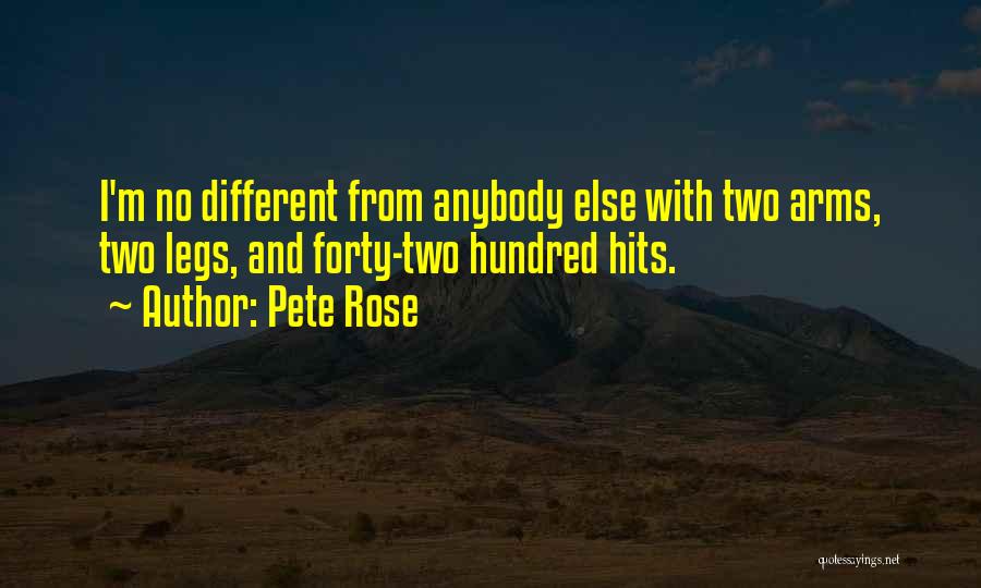 Pete Rose Quotes: I'm No Different From Anybody Else With Two Arms, Two Legs, And Forty-two Hundred Hits.