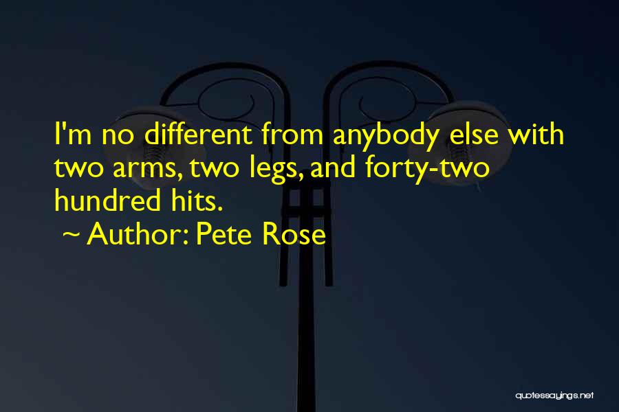 Pete Rose Quotes: I'm No Different From Anybody Else With Two Arms, Two Legs, And Forty-two Hundred Hits.