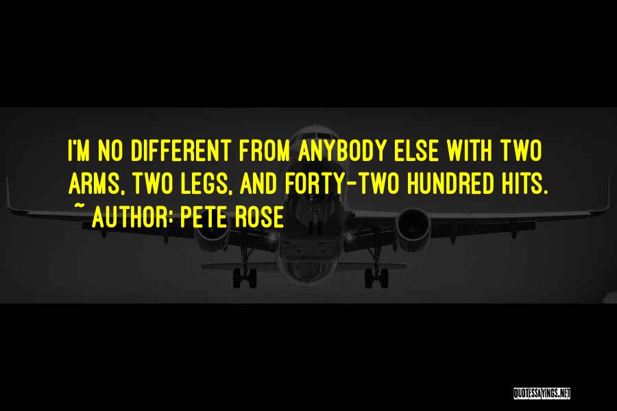 Pete Rose Quotes: I'm No Different From Anybody Else With Two Arms, Two Legs, And Forty-two Hundred Hits.