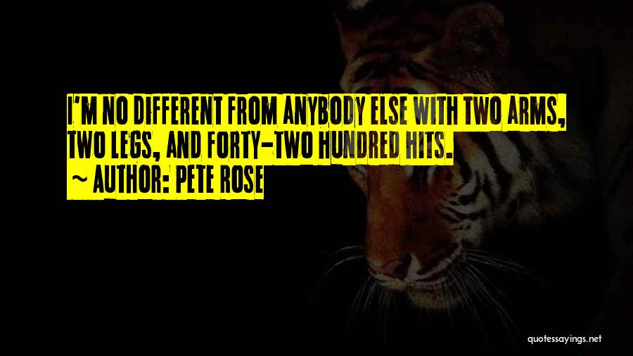 Pete Rose Quotes: I'm No Different From Anybody Else With Two Arms, Two Legs, And Forty-two Hundred Hits.