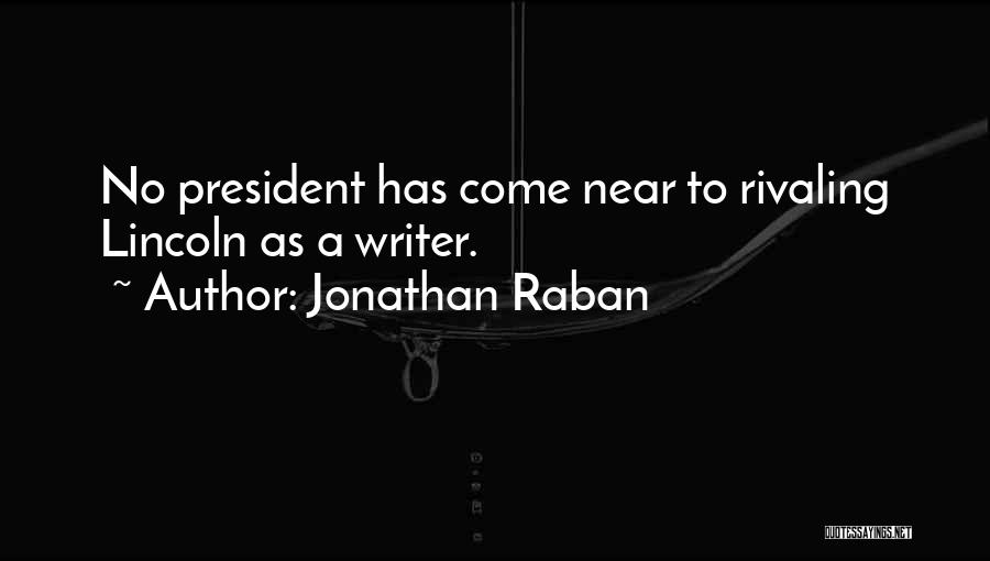 Jonathan Raban Quotes: No President Has Come Near To Rivaling Lincoln As A Writer.