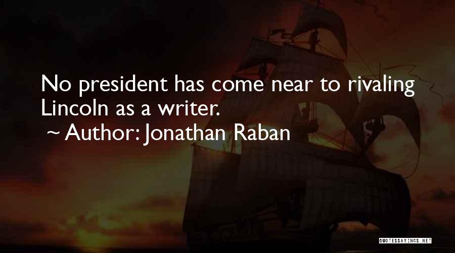 Jonathan Raban Quotes: No President Has Come Near To Rivaling Lincoln As A Writer.