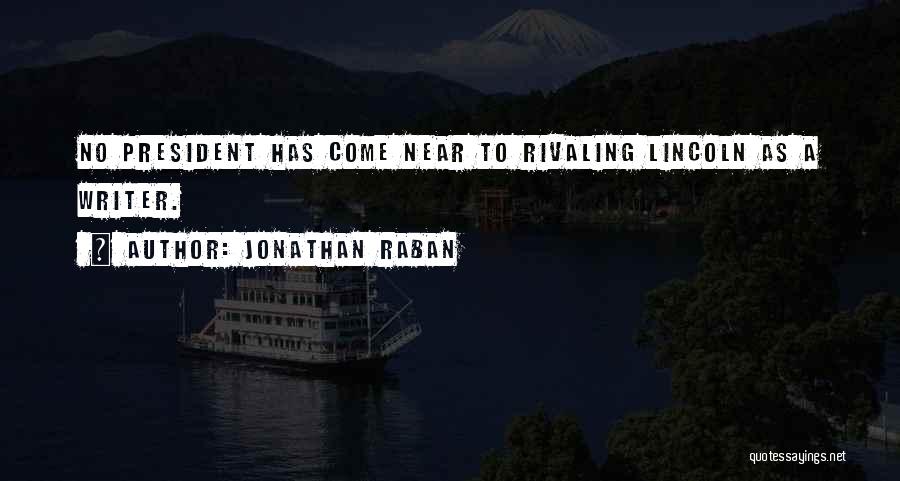 Jonathan Raban Quotes: No President Has Come Near To Rivaling Lincoln As A Writer.