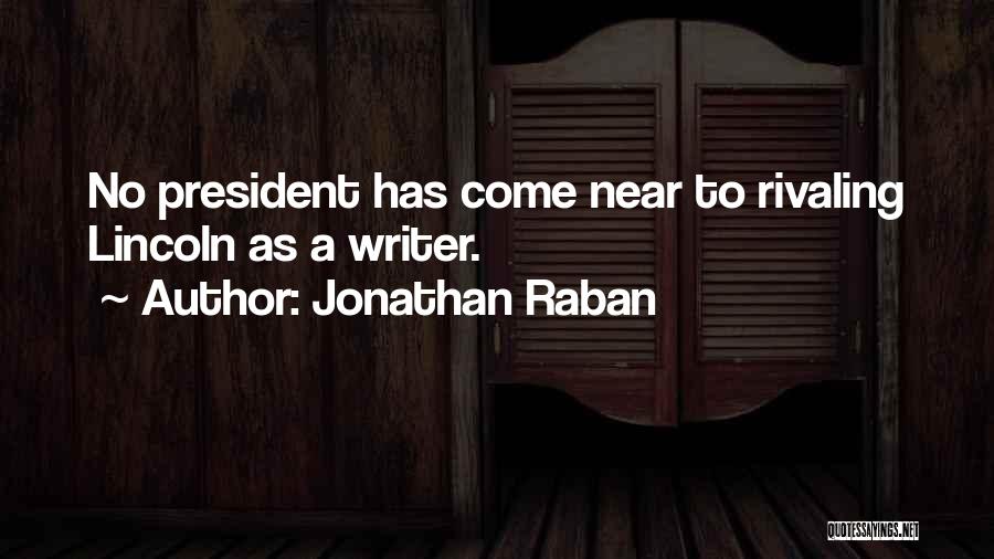 Jonathan Raban Quotes: No President Has Come Near To Rivaling Lincoln As A Writer.