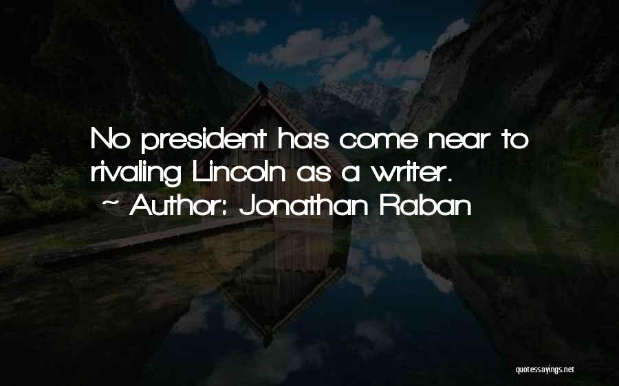 Jonathan Raban Quotes: No President Has Come Near To Rivaling Lincoln As A Writer.