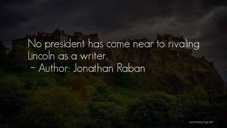 Jonathan Raban Quotes: No President Has Come Near To Rivaling Lincoln As A Writer.