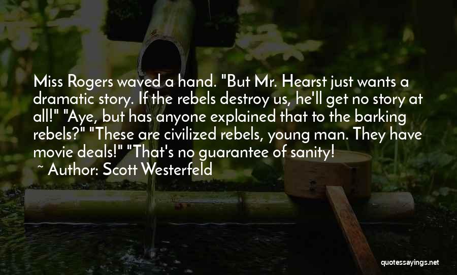 Scott Westerfeld Quotes: Miss Rogers Waved A Hand. But Mr. Hearst Just Wants A Dramatic Story. If The Rebels Destroy Us, He'll Get