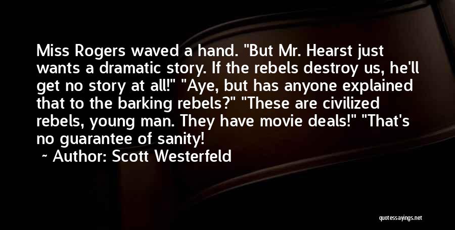 Scott Westerfeld Quotes: Miss Rogers Waved A Hand. But Mr. Hearst Just Wants A Dramatic Story. If The Rebels Destroy Us, He'll Get