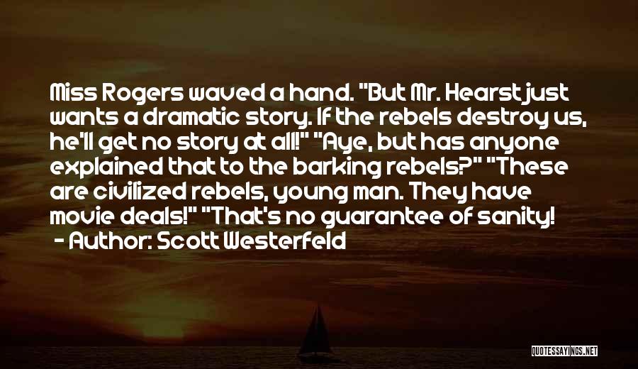 Scott Westerfeld Quotes: Miss Rogers Waved A Hand. But Mr. Hearst Just Wants A Dramatic Story. If The Rebels Destroy Us, He'll Get