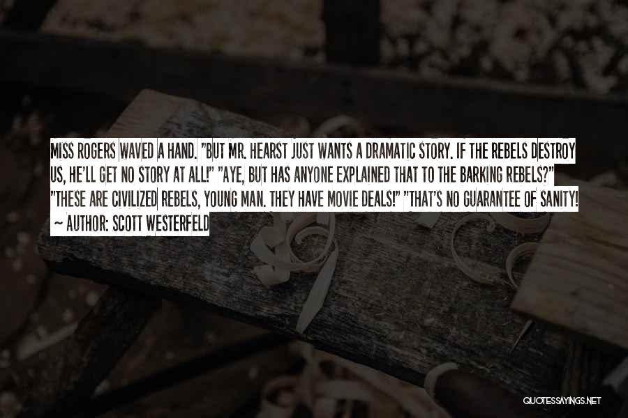 Scott Westerfeld Quotes: Miss Rogers Waved A Hand. But Mr. Hearst Just Wants A Dramatic Story. If The Rebels Destroy Us, He'll Get