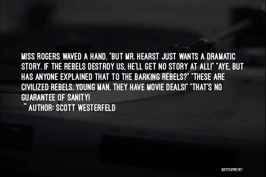 Scott Westerfeld Quotes: Miss Rogers Waved A Hand. But Mr. Hearst Just Wants A Dramatic Story. If The Rebels Destroy Us, He'll Get