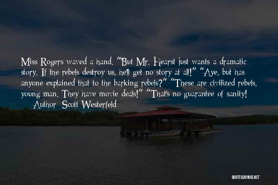 Scott Westerfeld Quotes: Miss Rogers Waved A Hand. But Mr. Hearst Just Wants A Dramatic Story. If The Rebels Destroy Us, He'll Get