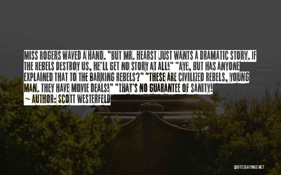 Scott Westerfeld Quotes: Miss Rogers Waved A Hand. But Mr. Hearst Just Wants A Dramatic Story. If The Rebels Destroy Us, He'll Get