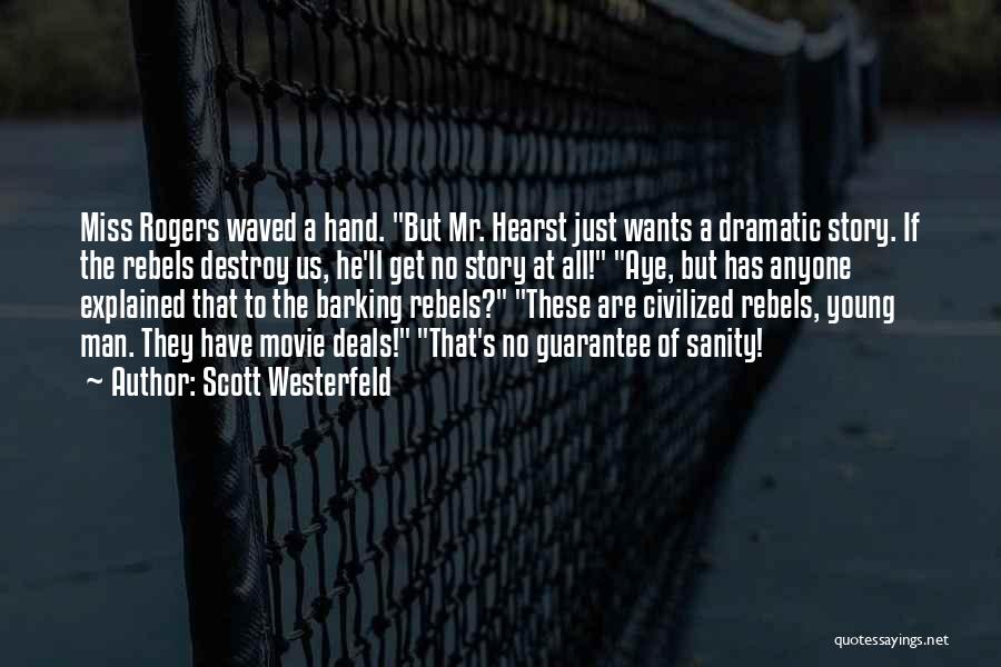 Scott Westerfeld Quotes: Miss Rogers Waved A Hand. But Mr. Hearst Just Wants A Dramatic Story. If The Rebels Destroy Us, He'll Get