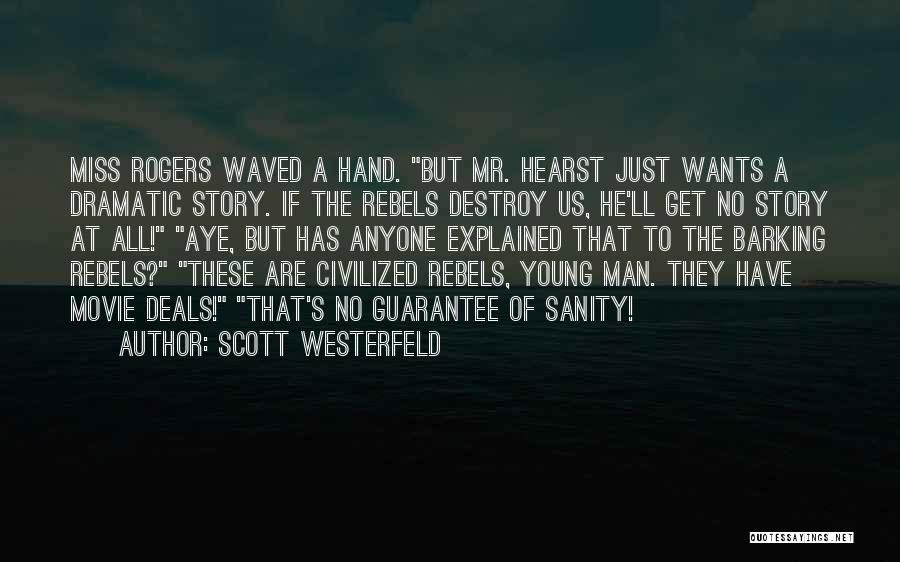 Scott Westerfeld Quotes: Miss Rogers Waved A Hand. But Mr. Hearst Just Wants A Dramatic Story. If The Rebels Destroy Us, He'll Get