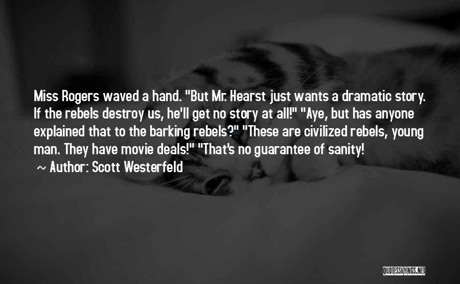 Scott Westerfeld Quotes: Miss Rogers Waved A Hand. But Mr. Hearst Just Wants A Dramatic Story. If The Rebels Destroy Us, He'll Get