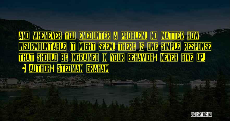 Stedman Graham Quotes: And Whenever You Encounter A Problem, No Matter How Insurmountable It Might Seem, There Is One Simple Response That Should