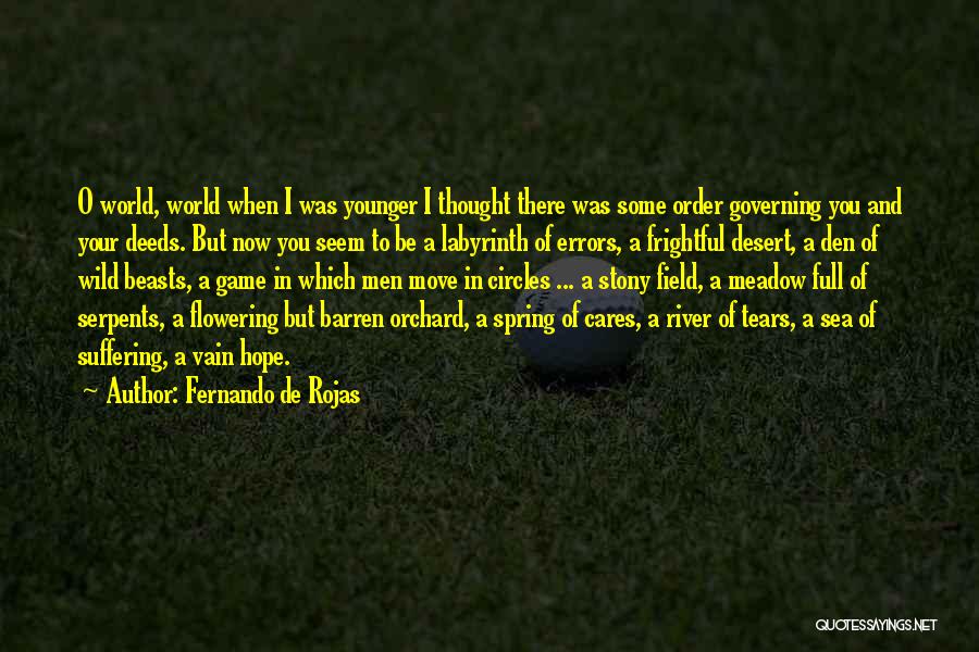 Fernando De Rojas Quotes: O World, World When I Was Younger I Thought There Was Some Order Governing You And Your Deeds. But Now