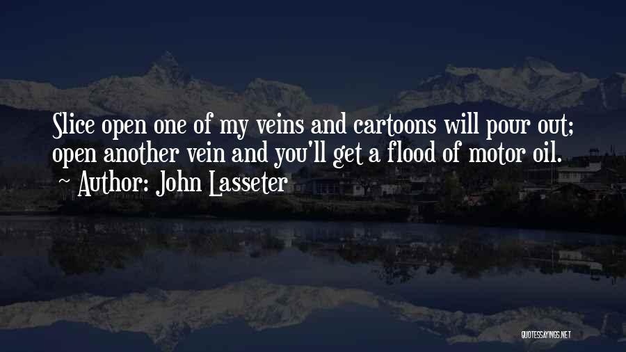 John Lasseter Quotes: Slice Open One Of My Veins And Cartoons Will Pour Out; Open Another Vein And You'll Get A Flood Of