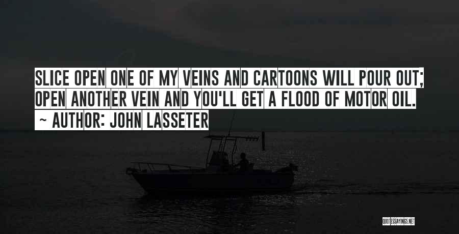 John Lasseter Quotes: Slice Open One Of My Veins And Cartoons Will Pour Out; Open Another Vein And You'll Get A Flood Of