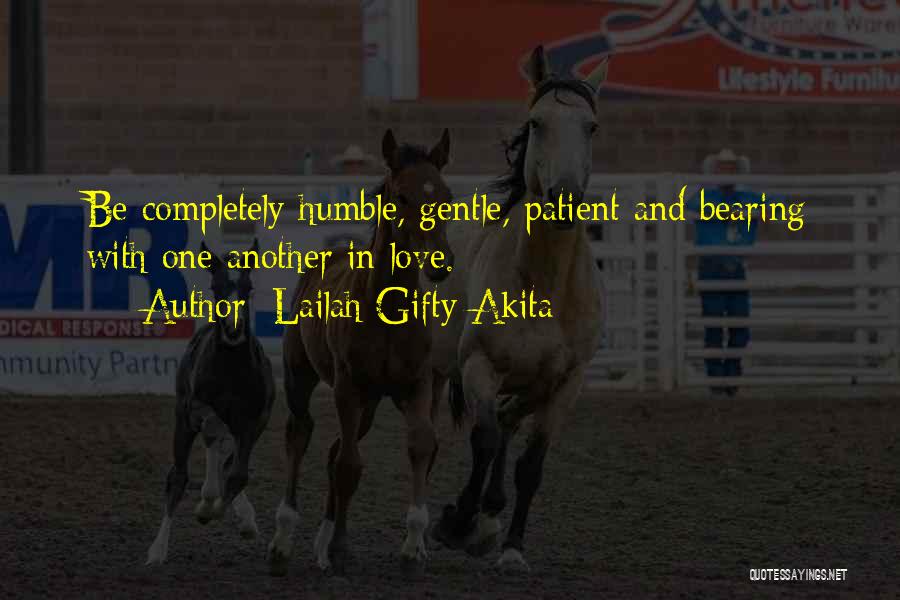 Lailah Gifty Akita Quotes: Be Completely Humble, Gentle, Patient And Bearing With One Another In Love.