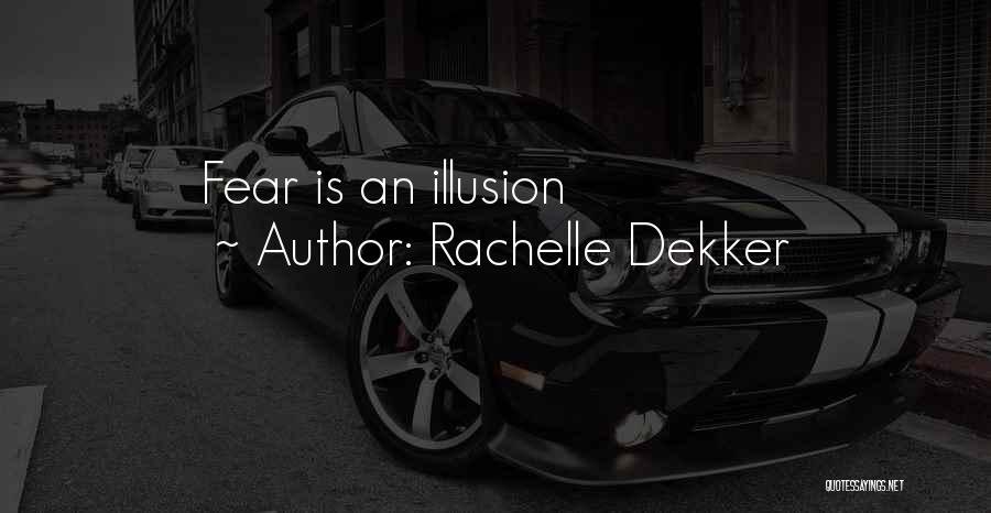 Rachelle Dekker Quotes: Fear Is An Illusion
