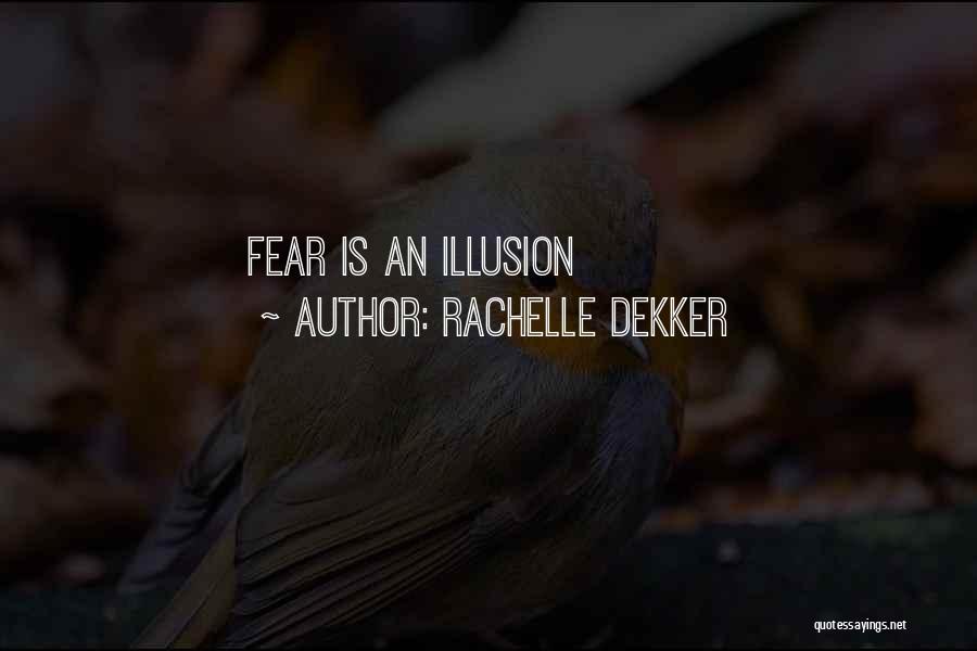 Rachelle Dekker Quotes: Fear Is An Illusion
