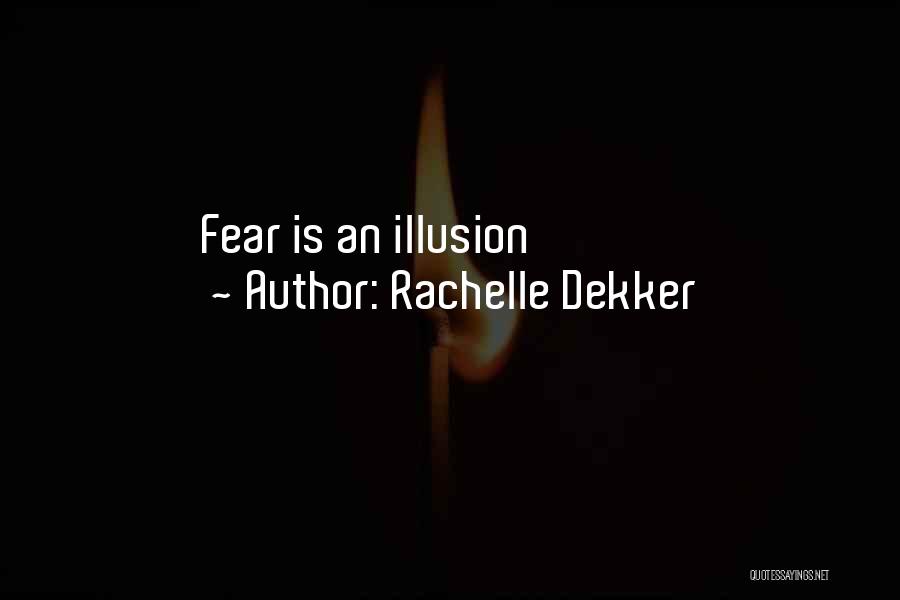 Rachelle Dekker Quotes: Fear Is An Illusion