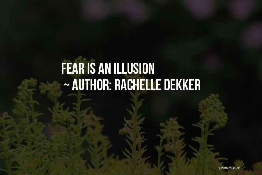 Rachelle Dekker Quotes: Fear Is An Illusion
