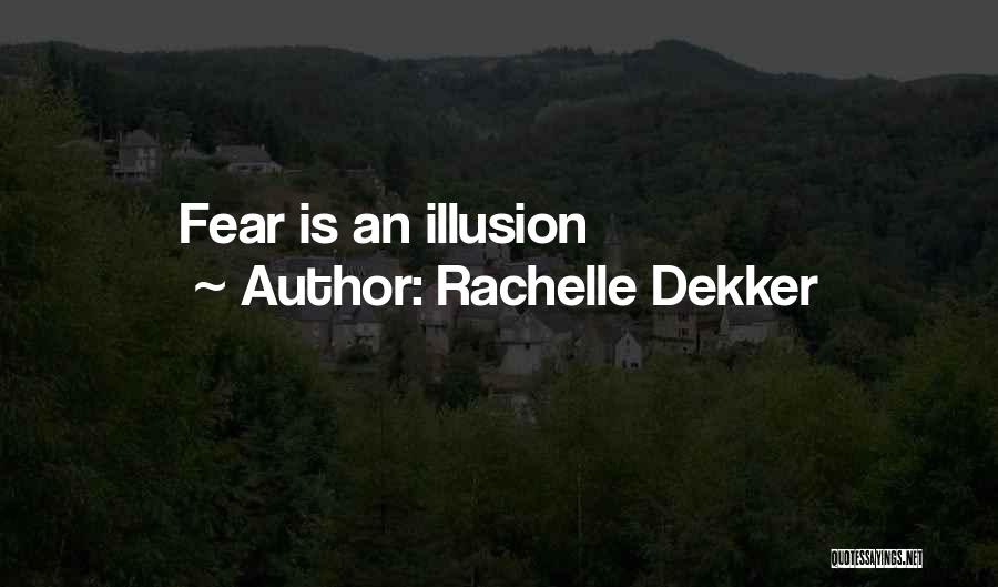 Rachelle Dekker Quotes: Fear Is An Illusion