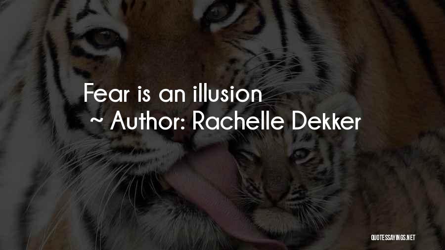 Rachelle Dekker Quotes: Fear Is An Illusion