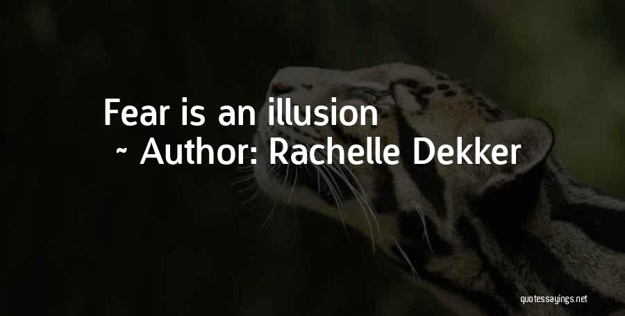 Rachelle Dekker Quotes: Fear Is An Illusion