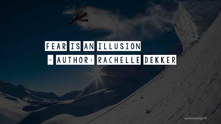 Rachelle Dekker Quotes: Fear Is An Illusion