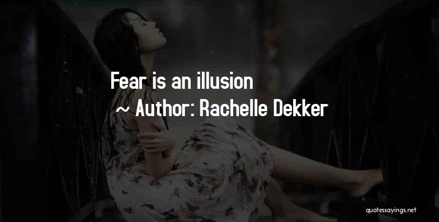 Rachelle Dekker Quotes: Fear Is An Illusion