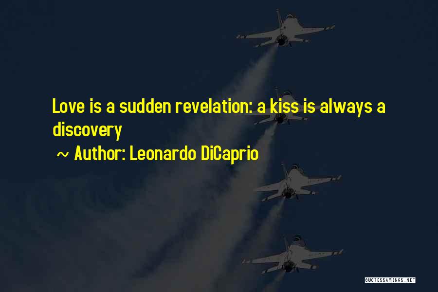 Leonardo DiCaprio Quotes: Love Is A Sudden Revelation: A Kiss Is Always A Discovery